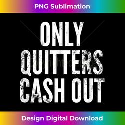 Only Quitters Cash Out Funny Gambling T-shirts Casino Tees - Contemporary PNG Sublimation Design - Chic, Bold, and Uncompromising