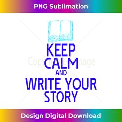 Inspiring Authors - Keep Calm Write Your Story Long Sleeve - Sophisticated PNG Sublimation File - Channel Your Creative Rebel