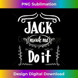 Jack Made Me Do It T- Party Tee For Men and Women - Artisanal Sublimation PNG File - Reimagine Your Sublimation Pieces