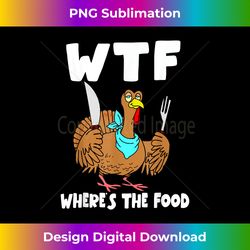 WTF Where's The Food Turkey Funny Thanksgiving Boys Girls - Chic Sublimation Digital Download - Craft with Boldness and Assurance