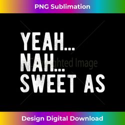 Yeah Nah Sweet As New Zealand Kiwi NZ Sayings Expat Gift - Deluxe PNG Sublimation Download - Elevate Your Style with Intricate Details