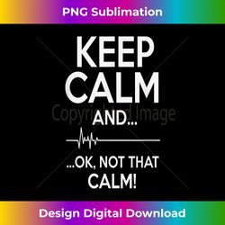 keep calm and ok not that calm funny medical ecg - luxe sublimation png download - enhance your art with a dash of spice