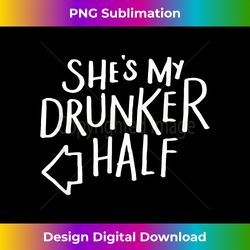 Shes My Drunker Half Funny St Patricks Day Couple Matching - Timeless PNG Sublimation Download - Reimagine Your Sublimation Pieces