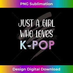 Just a Girl Who Loves K-pop Merch. A Kpop Outfit For Army - Crafted Sublimation Digital Download - Channel Your Creative Rebel