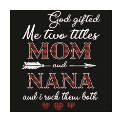 God Gifted Me Two Title Mom And Nana And I Rock Them Both Svg, Mothers Day Svg, Title Mom Svg, Nana Svg, Mom Svg, Mom Lo