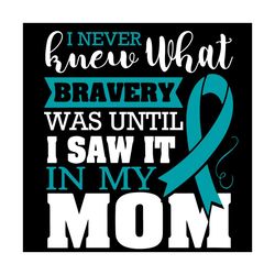 Bravery Mom Ovarian Cancer Awareness Svg, Mother Day Svg, Mom Svg, Mother Svg, Ovarian Cancer Svg, Ovarian Cancer Awaren