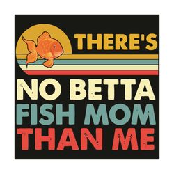 There is No Betta Fish Mom Than Me Vintage Beta Fish Svg, Mothers Day Svg, Mother Svg, Betta Fish Svg, Fish Mom Svg, Gol