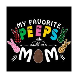 My Favorite Peeps Call Me Mom Svg, Mothers Day Svg, Peeps Svg, Peeps Mom Svg, Best Mom Svg, Peeps Love Svg, Happy Mother
