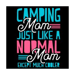 Camping Mom Like A Normal Mom Only Cooler Svg, Mothers Day Svg, Camping Svg, Camping Mom Svg, Cool Mom Svg, Mom Svg, Mom