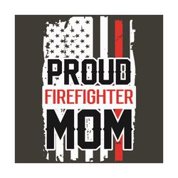 Proud Firefighter Mom Svg, Mother Day Svg, Happy Mother Day, Mom Svg, Firefighter Svg, Firefighter Gifts Svg, Best Mom S
