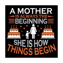 A Mother Is Always The Beginning She Is How Thing Begin Svg, Mother Day Svg, Happy Mother Day, Mom Svg, Daughter Svg, So