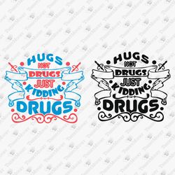 Hugs Not Drug Just Kidding Drugs Sarcastic T-shirt Graphic SVG Cut File