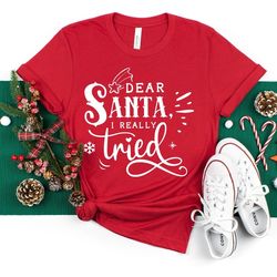 Funny Christmas Tee, Christmas T-Shirt, Dear Santa I Really Tried Shirt, Christmas, Family Christmas Tee, Gift For Chris