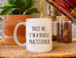 Trust Me I'm A Nurse Practitioner, Funny Nurse Coffee Mug, Nurse Graduation Gift, NP Mug, New Nurse, Nurse Preceptor, Nu