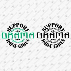 Support Drama Raise Girls Girl Mom Girlmom Mother's Day Cricut SVG Cut File Shirt Sublimation Design