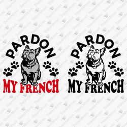 Pardon My French Humorous French Bulldog Lover T-shirt SVG Cut File