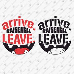Arrive Raise Hell Leave Humorous Quote Tee Design SVG Cut File