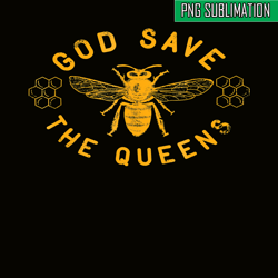 God Save The Queens PNG, Bee Lovers PNG, Bee Queens PNG