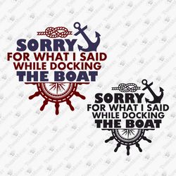 Sorry For What I Said While Docking The Boat Nautical Boating Gift For Boaters SVG Cut File T-Shirt Design