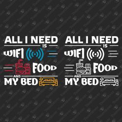 All I Need Is WiFi Food & My Bed Introvert Humorous Nerd Geek Cricut Silhouette SVG Cut File