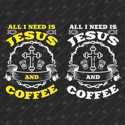 All I Want Is Coffee And Jesus Coffee Lover Funny Christian Faith SVG Cut File T-Shirt Sublimation Design