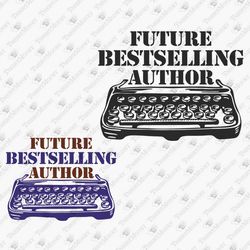 Future Bestselling Author Writer Book Lover T-sihrt Design SVG Cut File