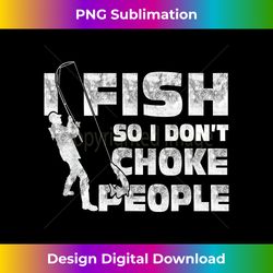 Funny Fishing I Fish So I Don't Choke People Sarcasm Humor - Bespoke Sublimation Digital File - Crafted for Sublimation Excellence