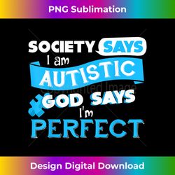 Society Says I'm Autistic God Says I'm Perfect Autism - Artisanal Sublimation PNG File - Animate Your Creative Concepts