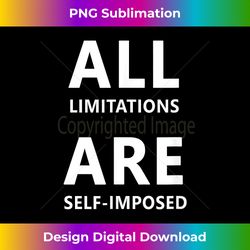 All Limitations Are Self Imposed Motivation Quote Gift - Sophisticated PNG Sublimation File - Ideal for Imaginative Endeavors