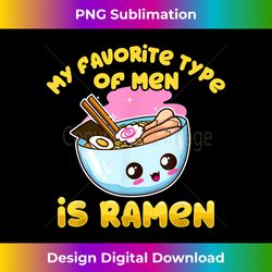 My Favorite Type Of Men Is Ramen T Noodles Gift Women - Urban Sublimation PNG Design - Chic, Bold, and Uncompromising