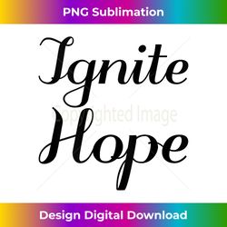 Ignite Hope - Inspirational Empowerment Tank Top - Sublimation-Optimized PNG File - Crafted for Sublimation Excellence