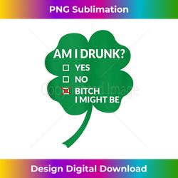 Am I Drunk Bitch I Might Be Funny St Patricks Day Tank Top - Timeless PNG Sublimation Download - Chic, Bold, and Uncompromising