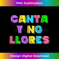 Mexico Canta Y No Llores Cancion Mexican Cinco de Mayo Tacos - Contemporary PNG Sublimation Design - Access the Spectrum of Sublimation Artistry