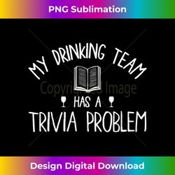 My drinking team has a trivia problem - Timeless PNG Sublimation Download - Elevate Your Style with Intricate Details