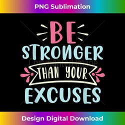Positive Be Stronger Than Your Excuses Quote Men Women Kids - Edgy Sublimation Digital File - Channel Your Creative Rebel