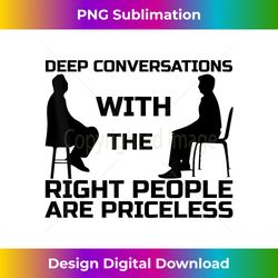 DEEP CONVERSATIONS with the RIGHT PEOPLE ARE PRICELESS - Timeless PNG Sublimation Download - Elevate Your Style with Intricate Details