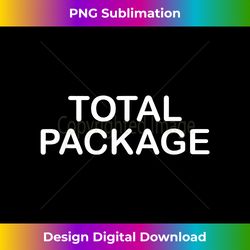 Funny, Total Package T-shirt. Sarcastic Joke Tee for Family - Deluxe PNG Sublimation Download - Lively and Captivating Visuals