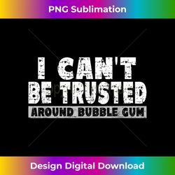 Bubble Gum Lover Joke - I Can't Be Trusted Around Bubble Gum - Crafted Sublimation Digital Download - Immerse in Creativity with Every Design
