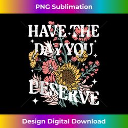Have The Day You Deserve Sunflower Floral Motivational quote Tank Top - Artisanal Sublimation PNG File - Immerse in Creativity with Every Design