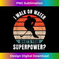 Ice Hockey I Walk On Water Whats Your Superpower Retro - Edgy Sublimation Digital File - Customize with Flair