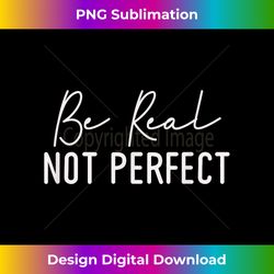 Be Real Not Perfect Trendy Womens Top Be Yourself Unique You - Urban Sublimation PNG Design - Channel Your Creative Rebel