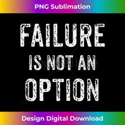 Failure Is Not An Option t- Motivational Gift - Classic Sublimation PNG File - Pioneer New Aesthetic Frontiers