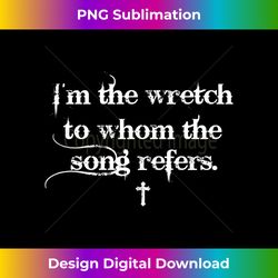 Fun Christian Quote I'm The Wretch To Whom The Song Refers Long Sleeve - Futuristic PNG Sublimation File - Immerse in Creativity with Every Design