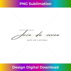 French Joie de vivre Joy of Living Girls Positive Quote Gift - Timeless PNG Sublimation Download - Rapidly Innovate Your Artistic Vision