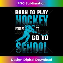 Born To Play Hockey Forced To Go To School - Bespoke Sublimation Digital File - Reimagine Your Sublimation Pieces