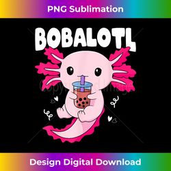 bobalotl kawaii axolotl drinking boba tea pet axolotl lover - deluxe png sublimation download - channel your creative rebel