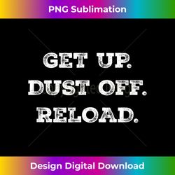 Get Up. Dust Off. Reload - Quote Fitness - Edgy Sublimation Digital File - Ideal for Imaginative Endeavors