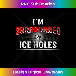 I'm Surrounded By Ice Holes Funny Winter Ice Fishing - Minimalist Sublimation Digital File - Rapidly Innovate Your Artistic Vision