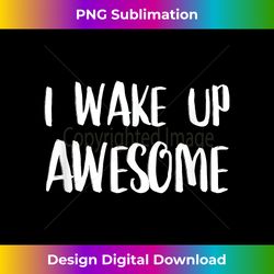 I Wake Up Awesome - Funny Quote - Minimalist Sublimation Digital File - Rapidly Innovate Your Artistic Vision