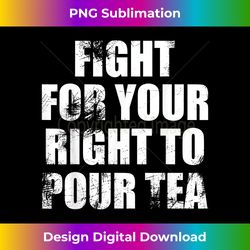Tea T-shirt, Fight For Your Right To Pour Tea Distressed Tee - Sophisticated PNG Sublimation File - Immerse in Creativity with Every Design